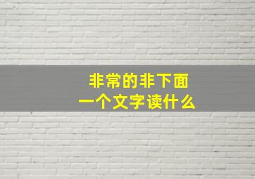 非常的非下面一个文字读什么