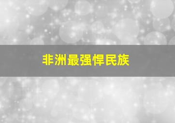 非洲最强悍民族