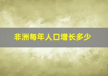 非洲每年人口增长多少