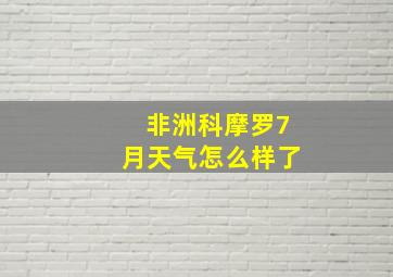 非洲科摩罗7月天气怎么样了