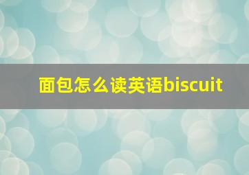 面包怎么读英语biscuit