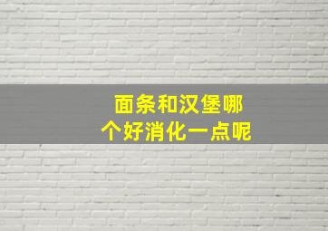 面条和汉堡哪个好消化一点呢