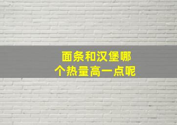 面条和汉堡哪个热量高一点呢