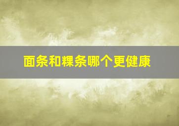 面条和粿条哪个更健康