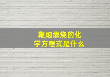 鞭炮燃烧的化学方程式是什么