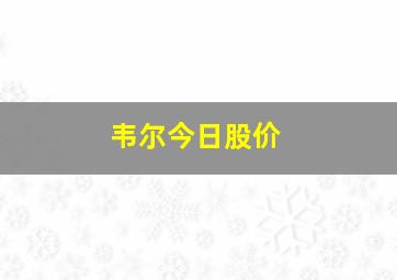 韦尔今日股价