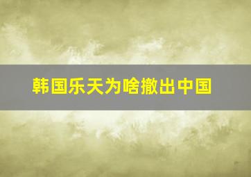 韩国乐天为啥撤出中国