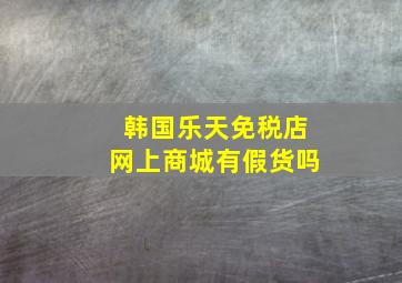 韩国乐天免税店网上商城有假货吗