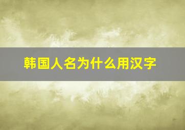 韩国人名为什么用汉字