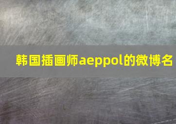 韩国插画师aeppol的微博名