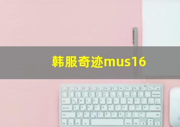 韩服奇迹mus16