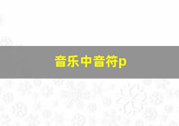 音乐中音符p