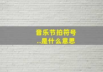 音乐节拍符号..是什么意思