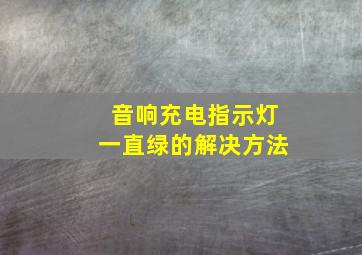 音响充电指示灯一直绿的解决方法