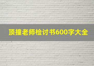 顶撞老师检讨书600字大全