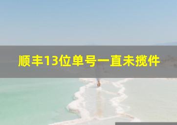 顺丰13位单号一直未揽件