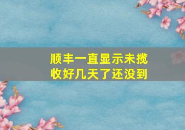 顺丰一直显示未揽收好几天了还没到