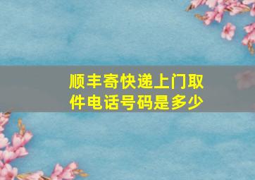 顺丰寄快递上门取件电话号码是多少