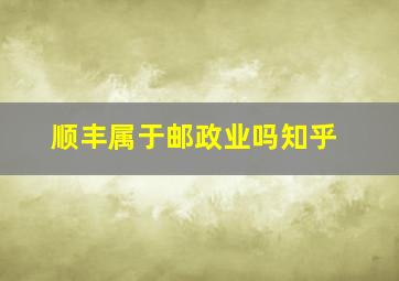 顺丰属于邮政业吗知乎