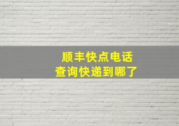 顺丰快点电话查询快递到哪了