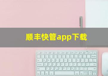 顺丰快管app下载