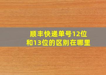 顺丰快递单号12位和13位的区别在哪里