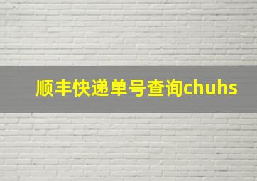 顺丰快递单号查询chuhs