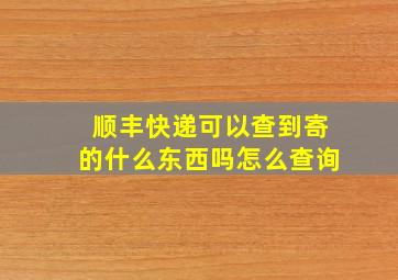 顺丰快递可以查到寄的什么东西吗怎么查询