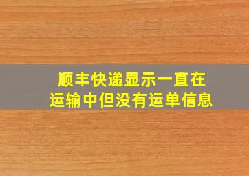 顺丰快递显示一直在运输中但没有运单信息