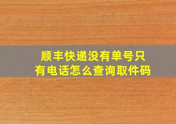 顺丰快递没有单号只有电话怎么查询取件码