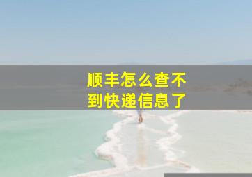 顺丰怎么查不到快递信息了