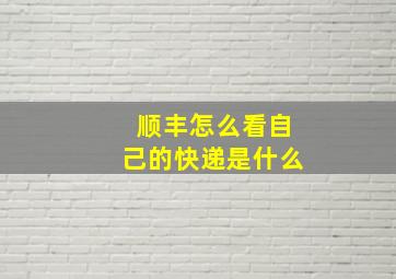 顺丰怎么看自己的快递是什么