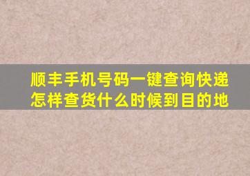 顺丰手机号码一键查询快递怎样查货什么时候到目的地