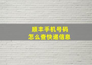 顺丰手机号码怎么查快递信息