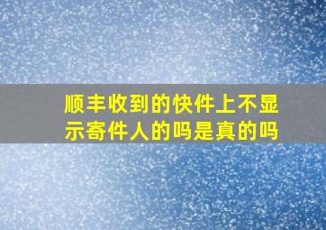 顺丰收到的快件上不显示寄件人的吗是真的吗