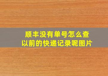 顺丰没有单号怎么查以前的快递记录呢图片