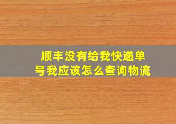 顺丰没有给我快递单号我应该怎么查询物流