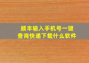 顺丰输入手机号一键查询快递下载什么软件