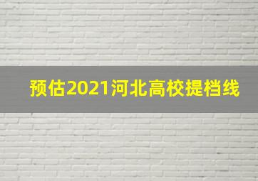 预估2021河北高校提档线