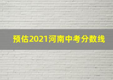 预估2021河南中考分数线