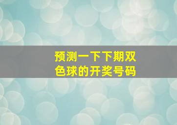 预测一下下期双色球的开奖号码