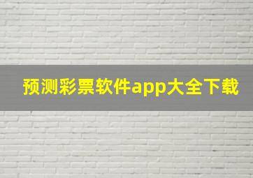 预测彩票软件app大全下载