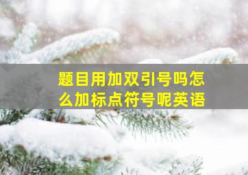 题目用加双引号吗怎么加标点符号呢英语