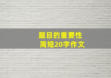 题目的重要性简短20字作文