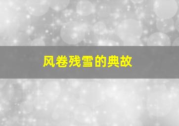 风卷残雪的典故