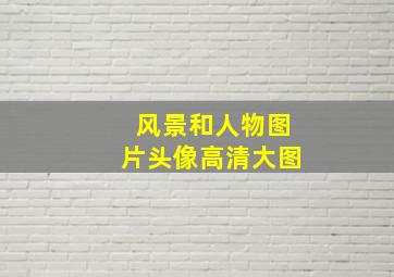 风景和人物图片头像高清大图