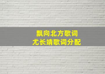 飘向北方歌词尤长靖歌词分配