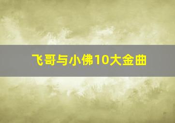 飞哥与小佛10大金曲