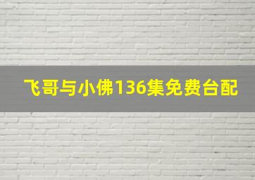 飞哥与小佛136集免费台配