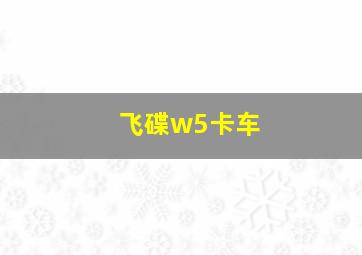 飞碟w5卡车